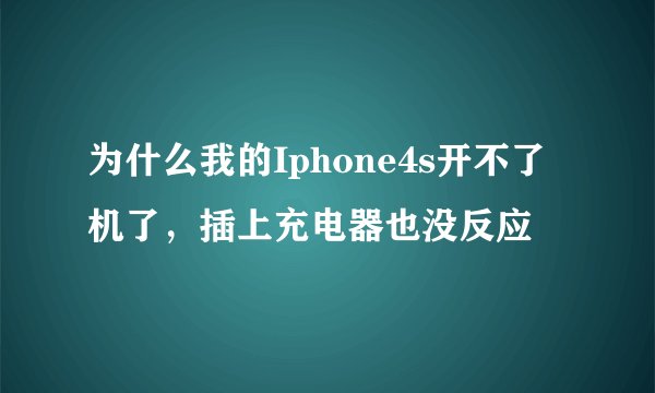 为什么我的Iphone4s开不了机了，插上充电器也没反应