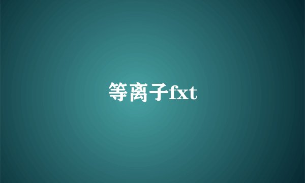 等离子fxt