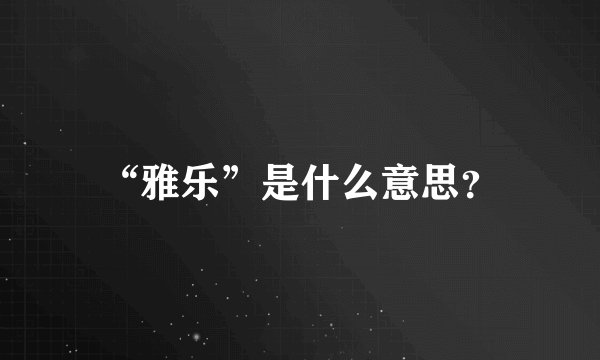 “雅乐”是什么意思？