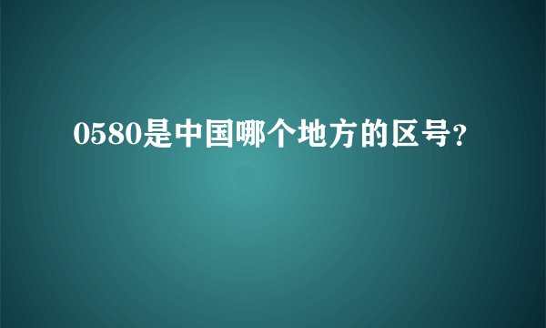 0580是中国哪个地方的区号？