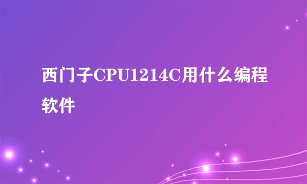 西门子CPU1214C用什么编程软件