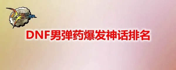 DNF男弹药爆发神话排名