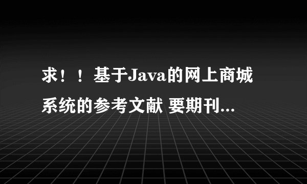 求！！基于Java的网上商城系统的参考文献 要期刊！！5篇外文期刊~~ 关于UML css html java的~~谢谢~~