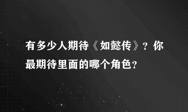 有多少人期待《如懿传》？你最期待里面的哪个角色？