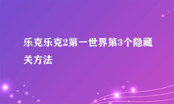 乐克乐克2第一世界第3个隐藏关方法