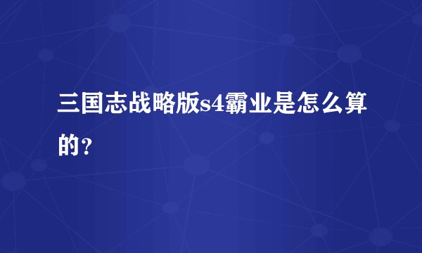 三国志战略版s4霸业是怎么算的？