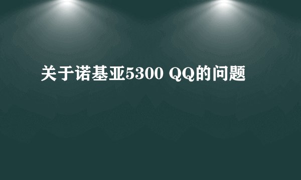 关于诺基亚5300 QQ的问题
