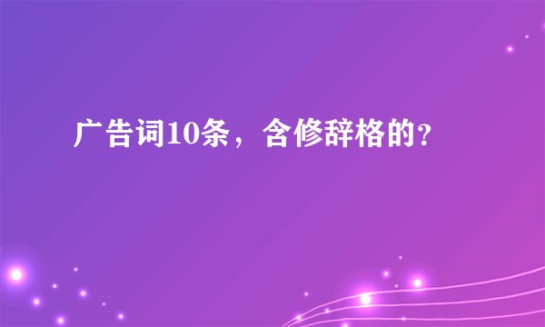 广告词10条，含修辞格的？