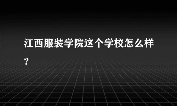 江西服装学院这个学校怎么样？