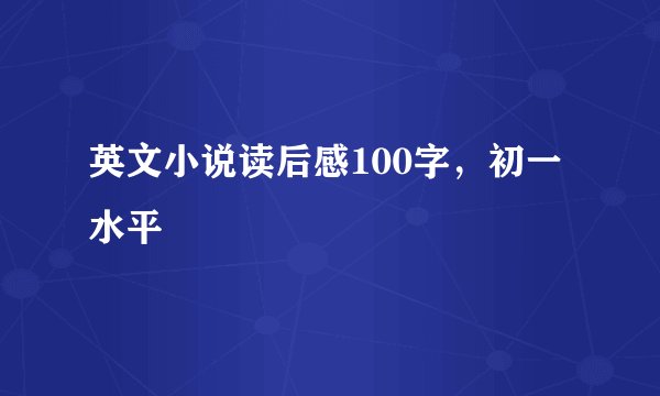 英文小说读后感100字，初一水平