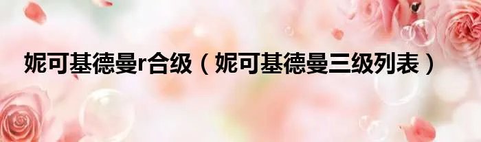 妮可基德曼r合级（妮可基德曼三级列表）