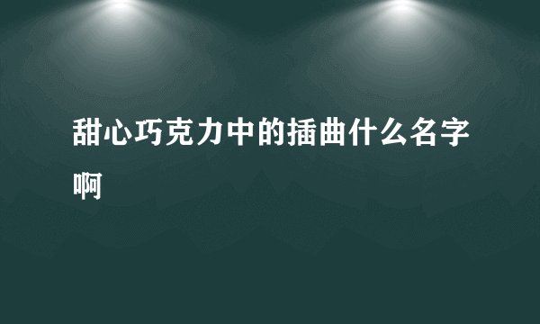 甜心巧克力中的插曲什么名字啊