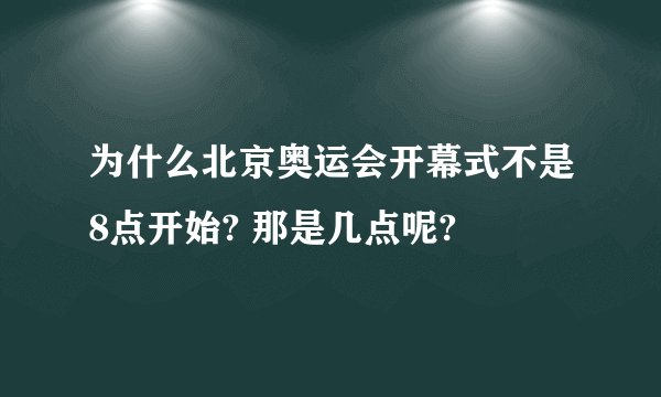 为什么北京奥运会开幕式不是8点开始? 那是几点呢?