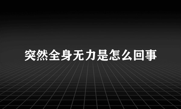 突然全身无力是怎么回事