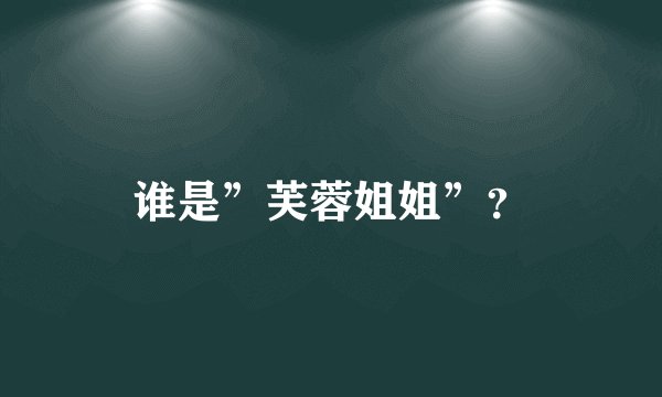 谁是”芙蓉姐姐”？