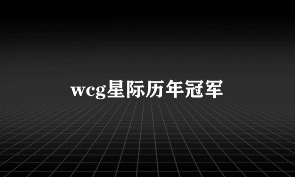 wcg星际历年冠军
