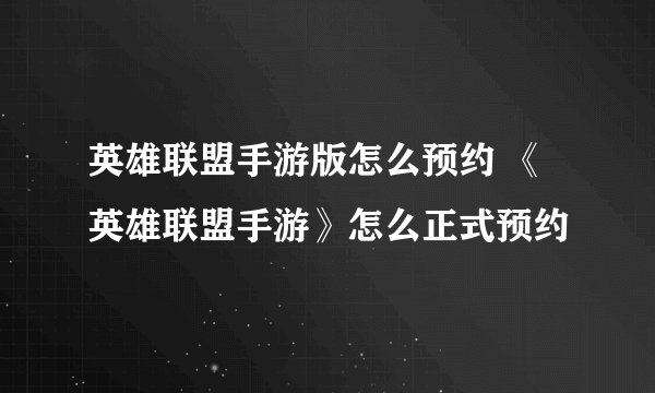英雄联盟手游版怎么预约 《英雄联盟手游》怎么正式预约