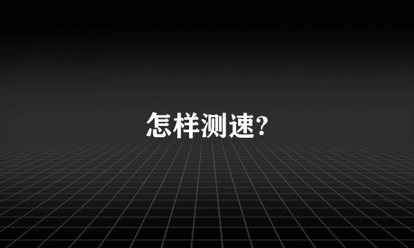 怎样测速?