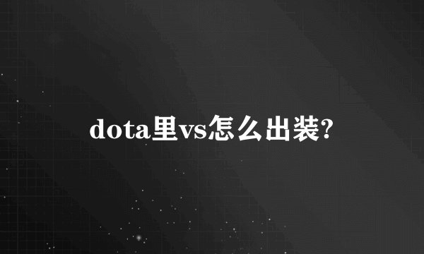 dota里vs怎么出装?