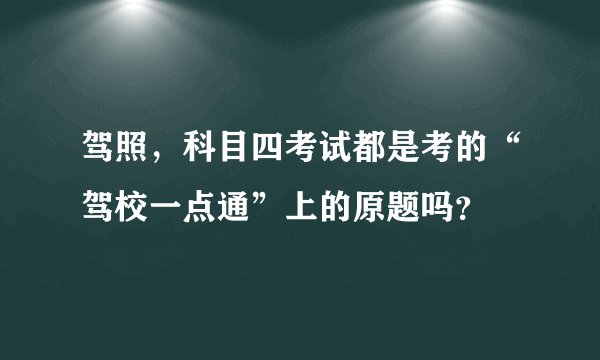 驾照，科目四考试都是考的“驾校一点通”上的原题吗？