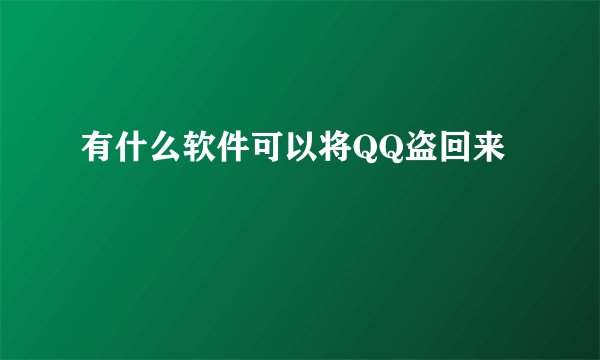 有什么软件可以将QQ盗回来