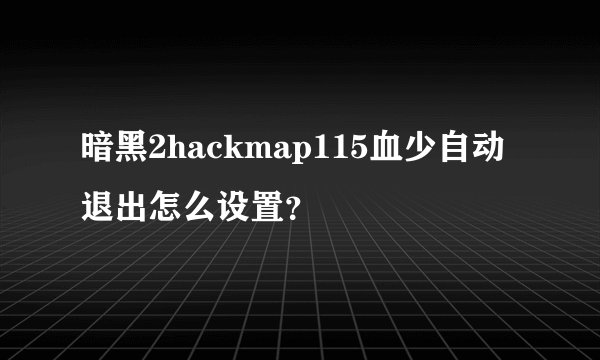 暗黑2hackmap115血少自动退出怎么设置？
