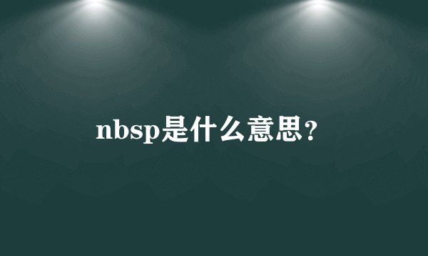 nbsp是什么意思？