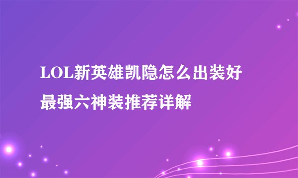 LOL新英雄凯隐怎么出装好 最强六神装推荐详解