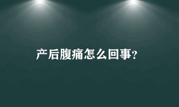 产后腹痛怎么回事？