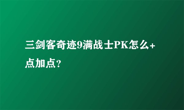 三剑客奇迹9满战士PK怎么+点加点？