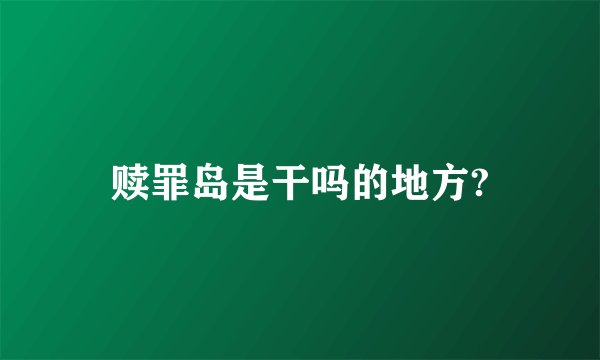 赎罪岛是干吗的地方?