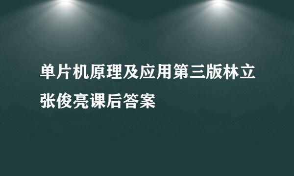 单片机原理及应用第三版林立张俊亮课后答案