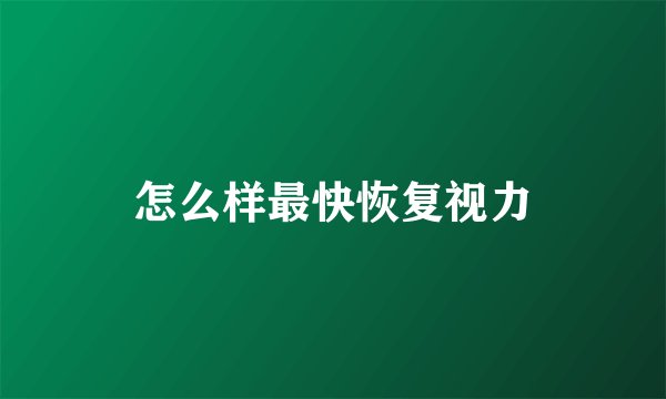 怎么样最快恢复视力
