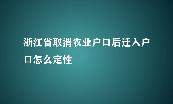 浙江省取消农业户口后迁入户口怎么定性