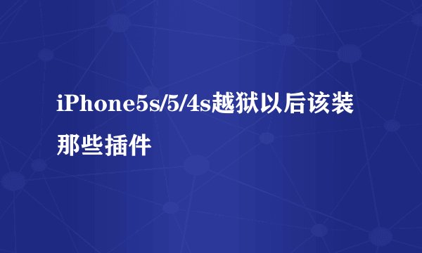 iPhone5s/5/4s越狱以后该装那些插件