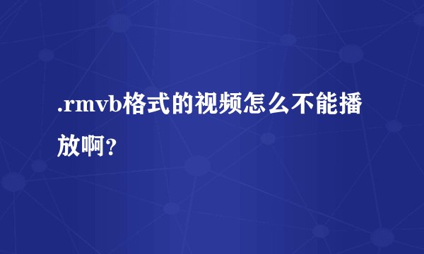 .rmvb格式的视频怎么不能播放啊？