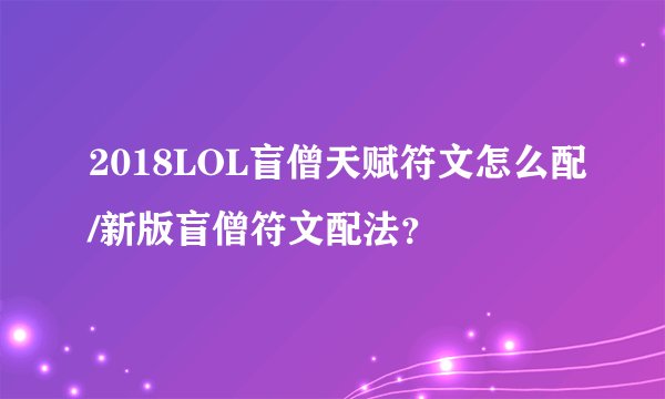 2018LOL盲僧天赋符文怎么配/新版盲僧符文配法？