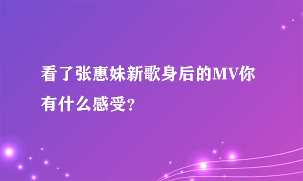 看了张惠妹新歌身后的MV你有什么感受？