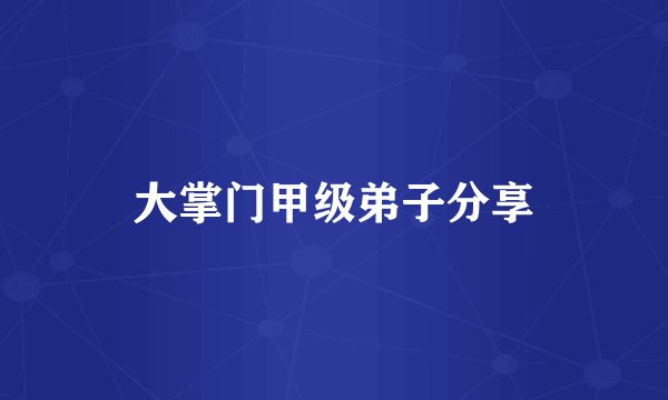 大掌门甲级弟子分享