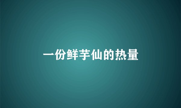 一份鲜芋仙的热量