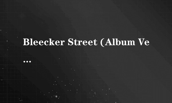 Bleecker Street (Album Version) 歌词