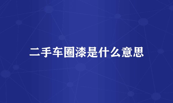 二手车圈漆是什么意思