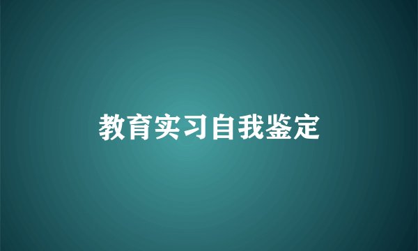 教育实习自我鉴定