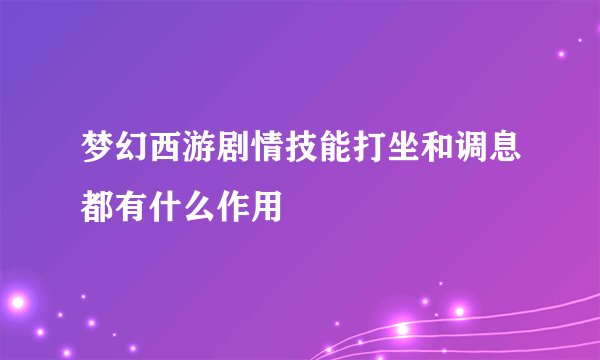 梦幻西游剧情技能打坐和调息都有什么作用