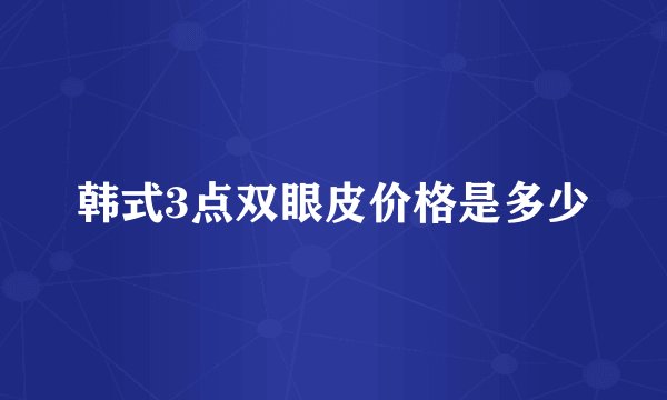 韩式3点双眼皮价格是多少