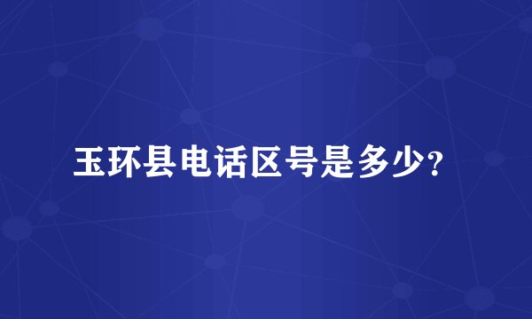 玉环县电话区号是多少？