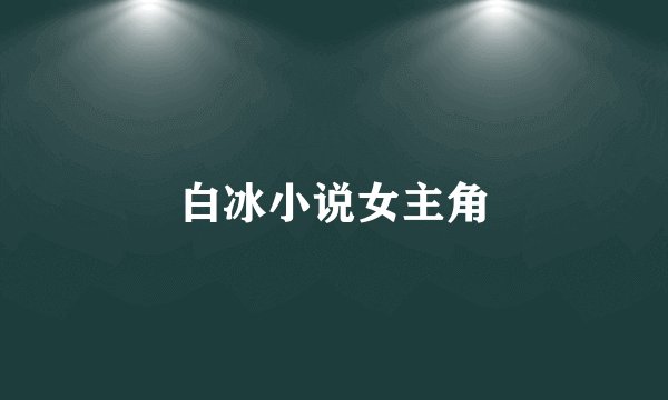白冰小说女主角