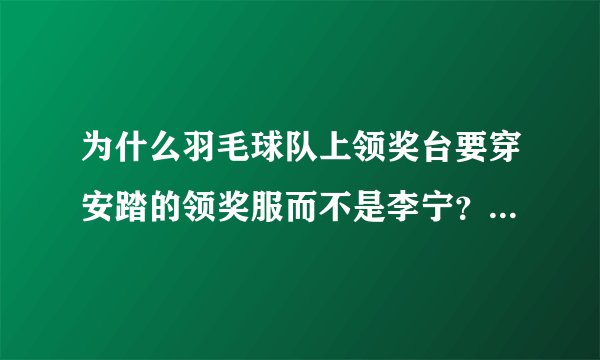 为什么羽毛球队上领奖台要穿安踏的领奖服而不是李宁？为什么孙杨就可以穿出自己的个性？