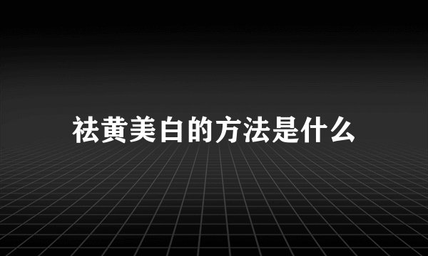 祛黄美白的方法是什么