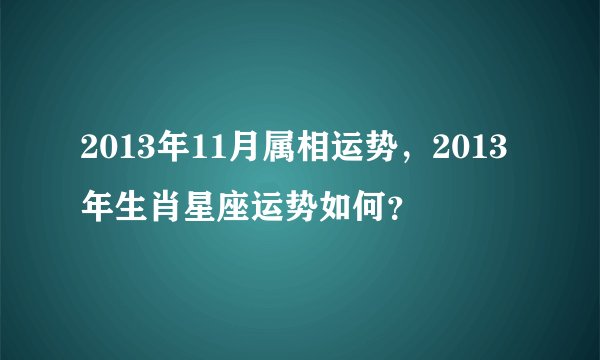2013年11月属相运势，2013年生肖星座运势如何？